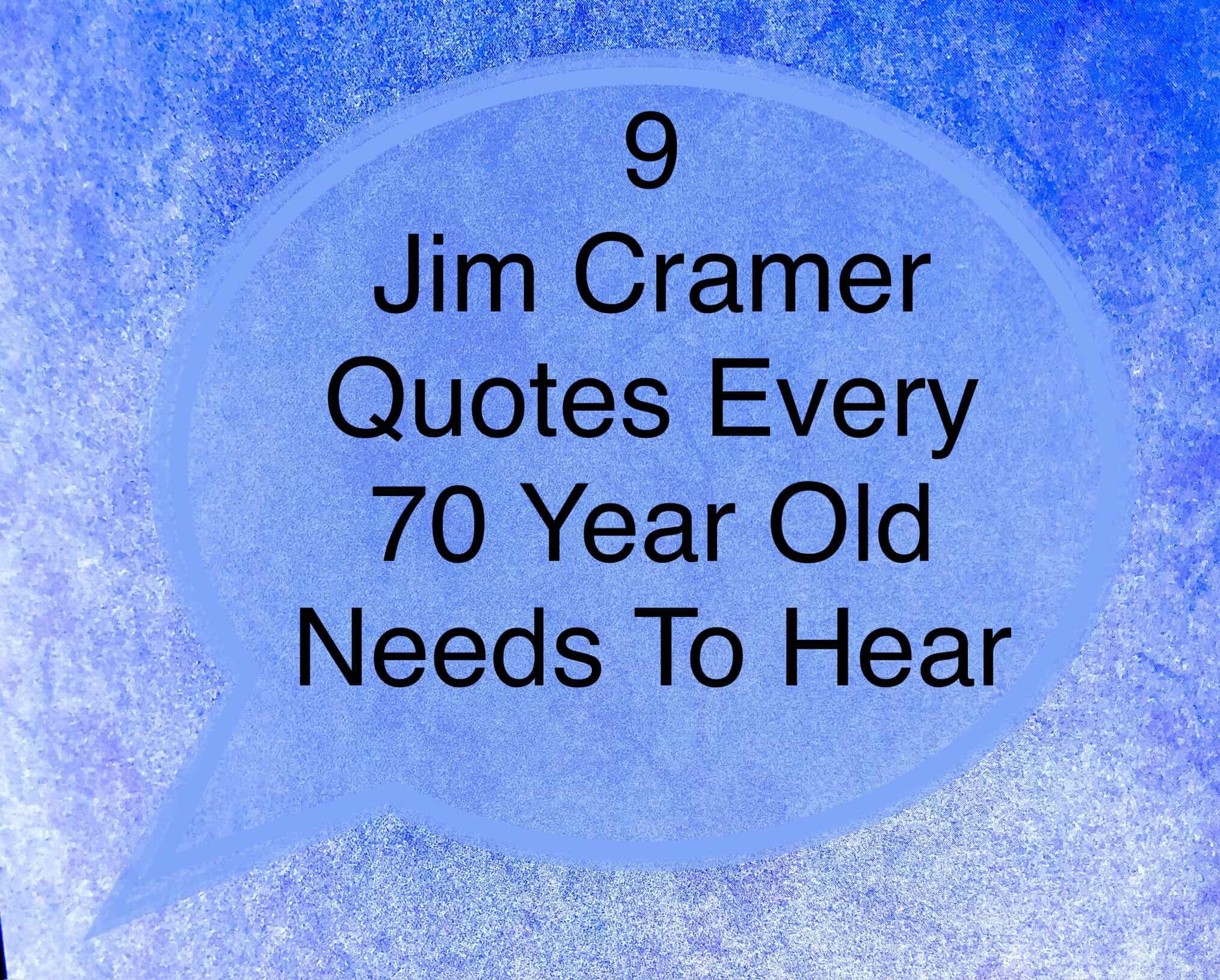 Jim Cramer Quotes Every Year Old Needs To Hear