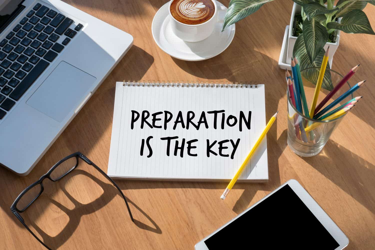 BE PREPARED and PREPARATION IS THE KEY plan, prepare, perform