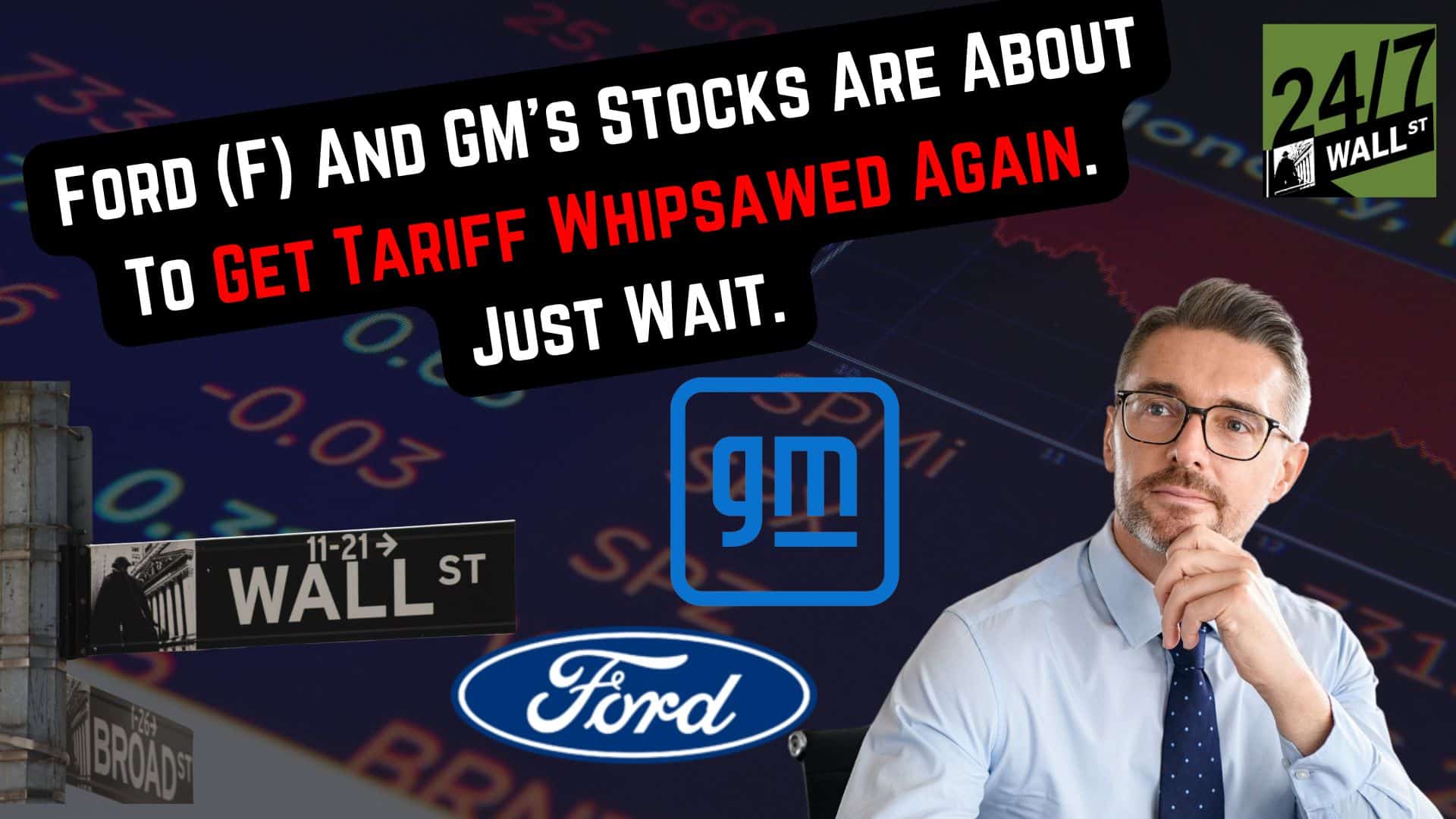 Ford (F) And GM’s Stocks Are About To Get Tariff Whipsawed Again. Just Wait.